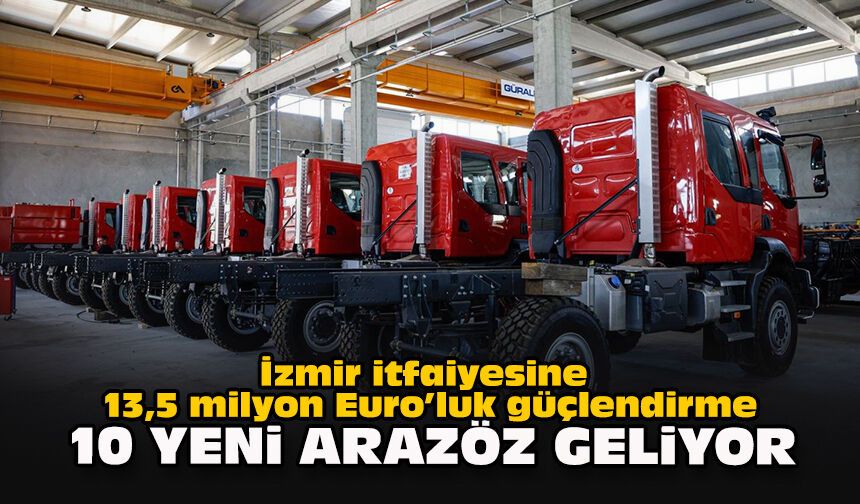 İzmir itfaiyesine 13,5 milyon Euro’luk güçlendirme: 10 yeni arazöz geliyor