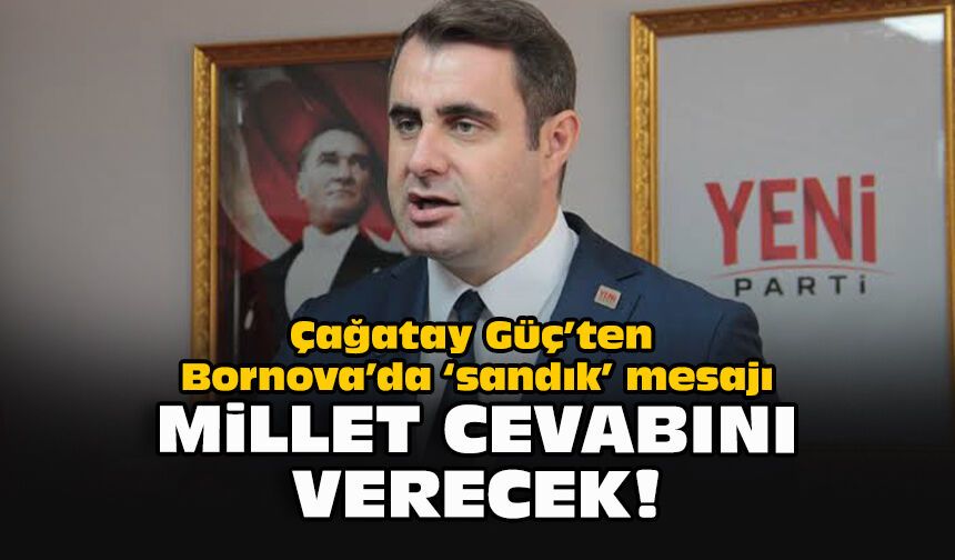 Çağatay Güç’ten Bornova’da ‘sandık’ mesajı: Millet cevabını verecek!