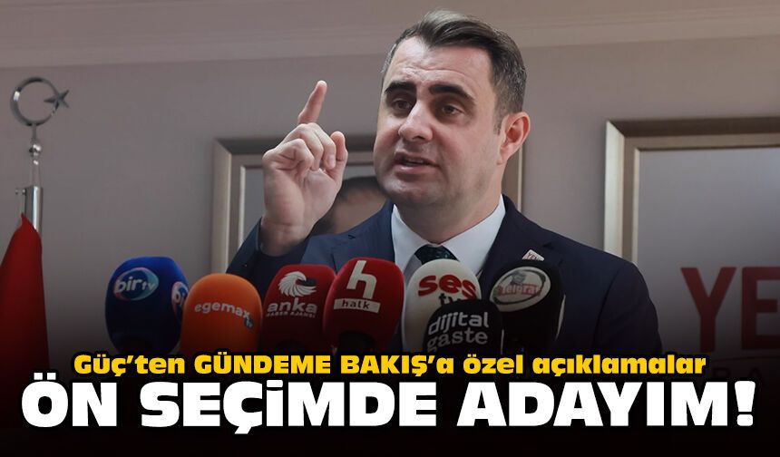 Güç'ten parti içi tartışmaları bitiren açıklama: Ön seçimde adayım!