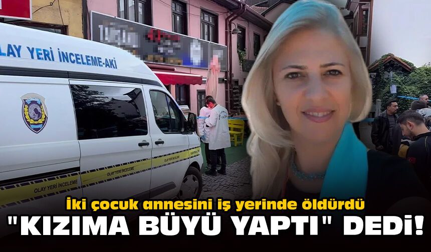 İki çocuk annesini iş yerinde öldürdü: "Kızıma büyü yaptı" dedi!