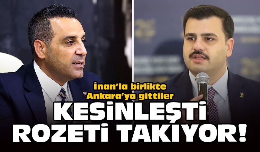 İnan’la birlikte Ankara’ya gittiler: Kesinleşti, rozeti takıyor!