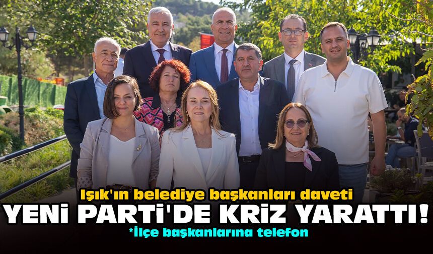 Işık'ın belediye başkanları daveti Yeni Parti'de kriz yarattı!