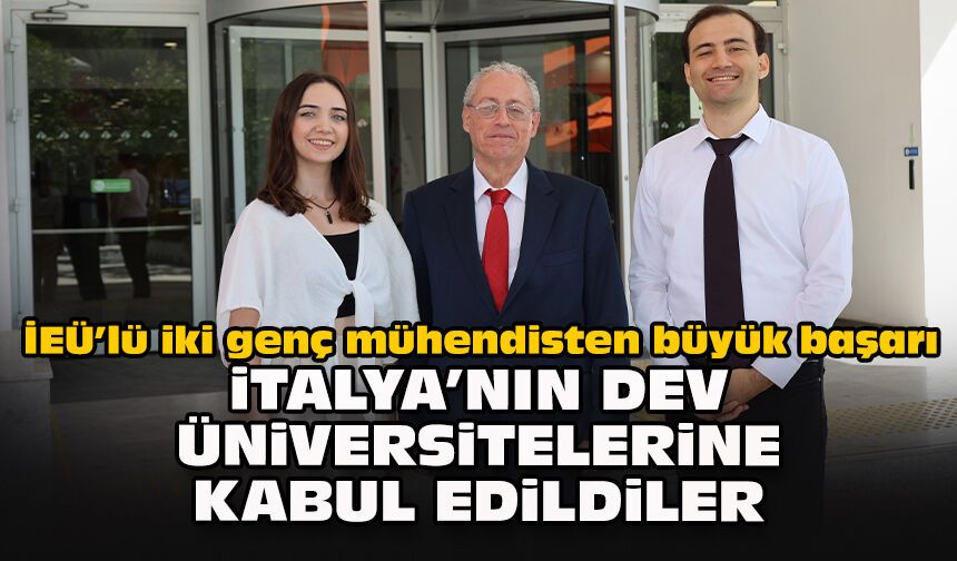 İEÜ’lü iki genç mühendisten büyük başarı: İtalya’nın dev üniversitelerine kabul edildiler