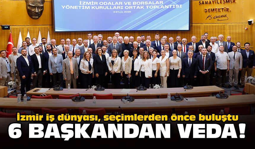 İzmir iş dünyası, seçimlerden önce buluştu: 6 başkandan veda!
