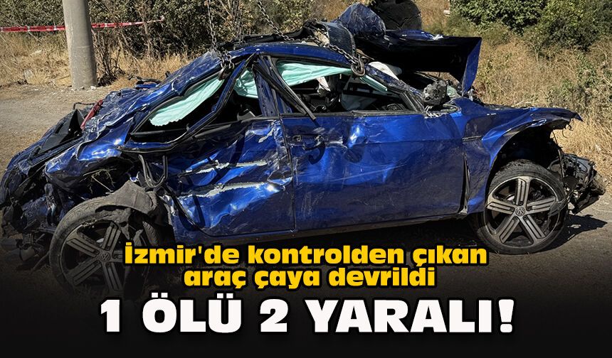 İzmir'de kontrolden çıkan araç çaya devrildi... 1 ölü 2 yaralı!