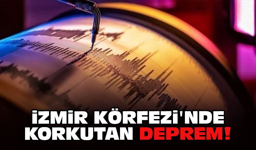 İzmir Körfezi'nde korkutan deprem!