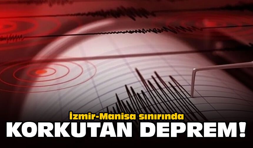 İzmir-Manisa sınırında korkutan deprem!