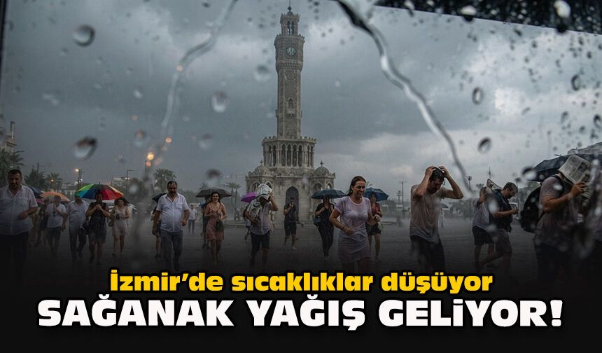 İzmir’de sıcaklıklar düşüyor: Sağanak yağış geliyor!