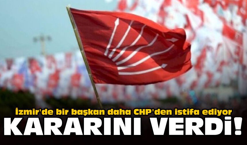 İzmir'de bir başkan daha CHP'den istifa ediyor: Kararını verdi!
