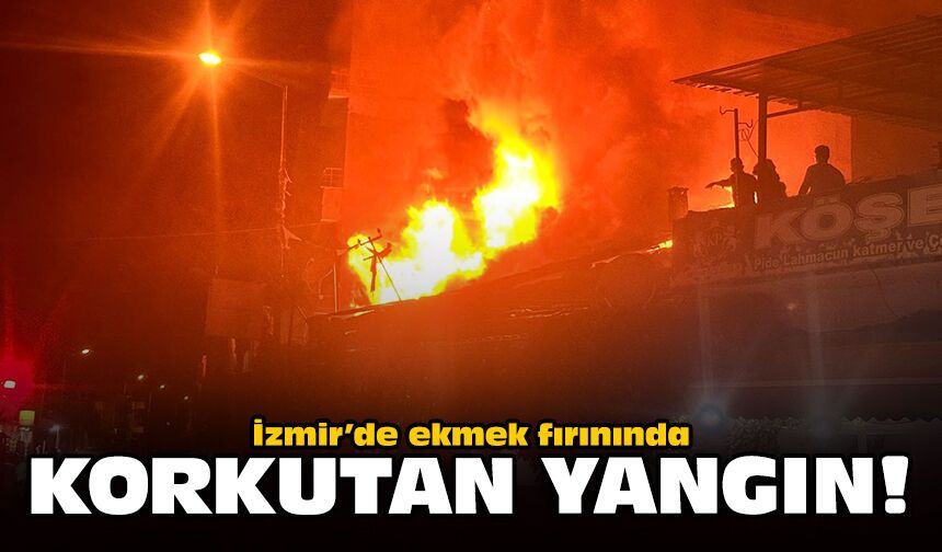 İzmir’de ekmek fırınında korkutan yangın!
