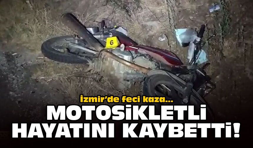 İzmir'de feci kaza: Motosikletli hayatını kaybetti!