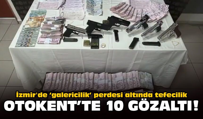İzmir'de galericilik perdesi altında tefecilik: Otokent'te 10 gözaltı!