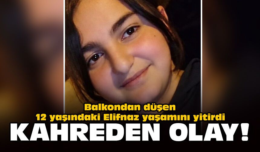 İzmir’de kahreden olay: Balkondan düşen 12 yaşındaki Elifnaz yaşamını yitirdi