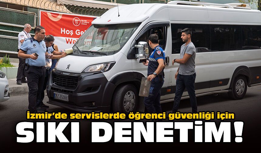 İzmir’de servislerde öğrenci güvenliği için sıkı denetim