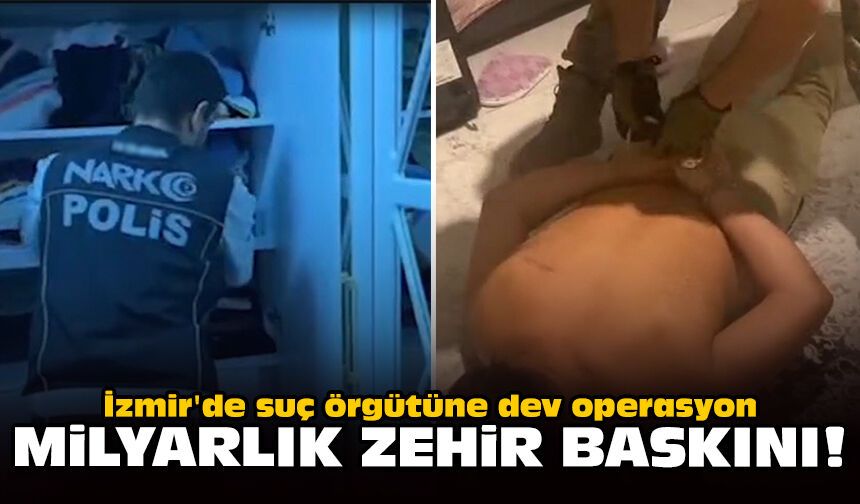 İzmir'de suç örgütüne dev operasyon: Milyarlık zehir baskını!