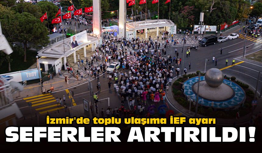 İzmir'de toplu ulaşıma İEF ayarı: Seferler artırıldı!