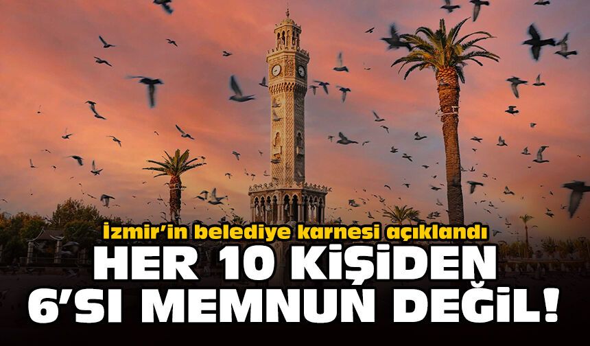 İzmir’in belediye karnesi açıklandı: Her 10 kişiden 6’sı memnun değil!