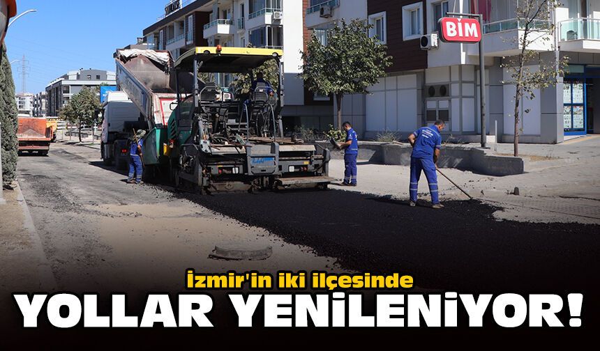 İzmir'in iki ilçesinde yollar yenileniyor!