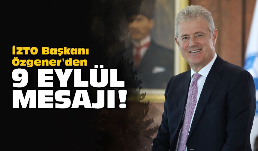 İZTO Başkanı Özgener'den 9 Eylül mesajı!