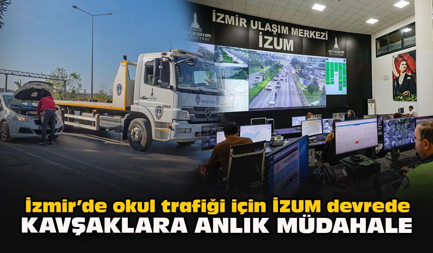 İzmir’de okul trafiği için İZUM devrede: Kavşaklara anlık müdahale