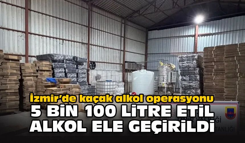 İzmir’de kaçak alkol operasyonu: 5 bin 100 litre etil alkol ele geçirildi