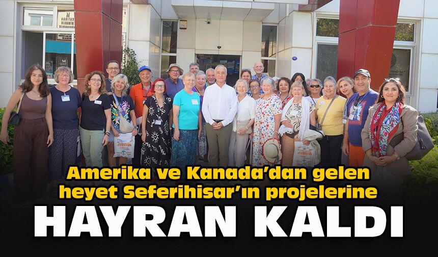 Amerika ve Kanada’dan gelen heyet Seferihisar’ın projelerine hayran kaldı