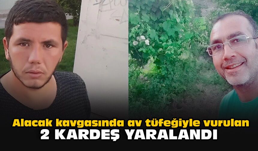 Alacak kavgasında av tüfeğiyle vurulan 2 kardeş yaralandı