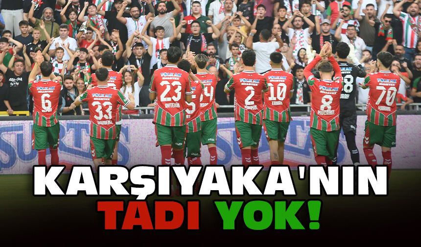Karşıyaka'nın tadı yok!