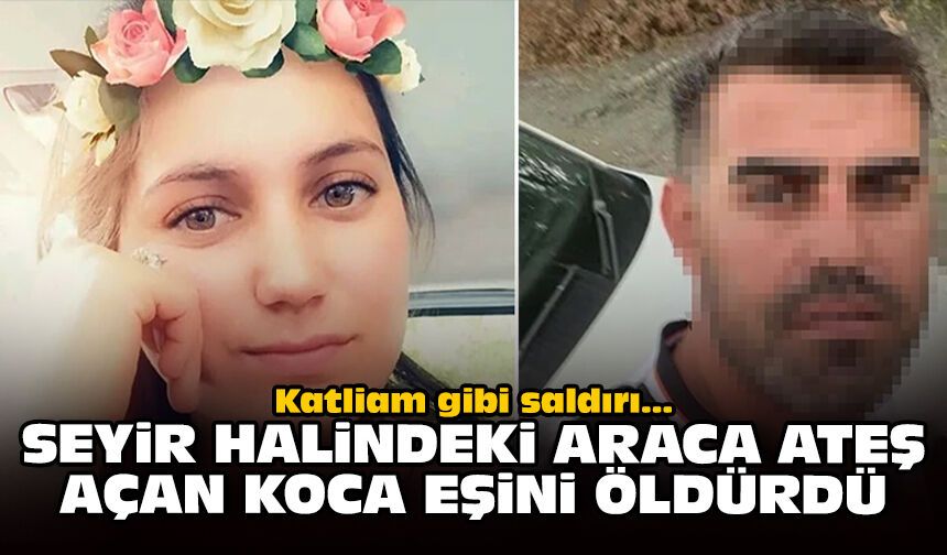 Katliam gibi saldırı: Seyir halindeki araca ateş açan koca eşini öldürdü