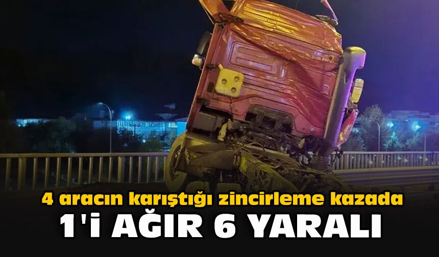 4 aracın karıştığı zincirleme kazada 1'i ağır 6 yaralı