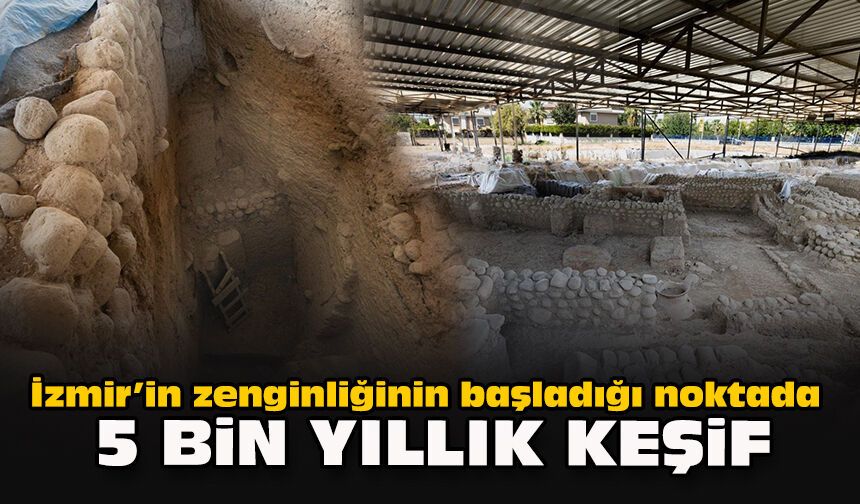 İzmir’in zenginliğinin başladığı noktada 5 bin yıllık keşif