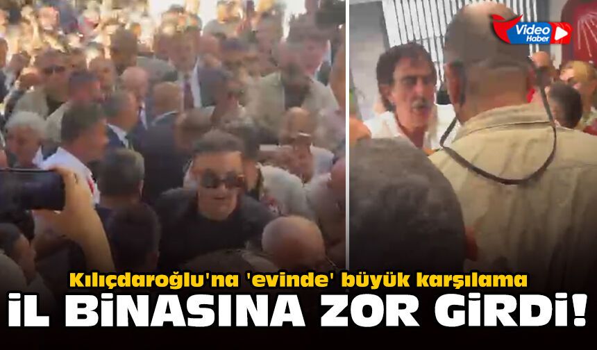 Kılıçdaroğlu'na 'evinde' büyük karşılama: İl binasına zor girdi!