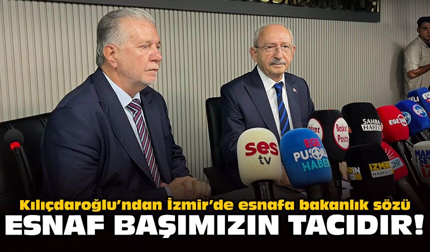 Kılıçdaroğlu’ndan İzmir’de esnafa bakanlık sözü: Esnaf başımızın tacıdır!