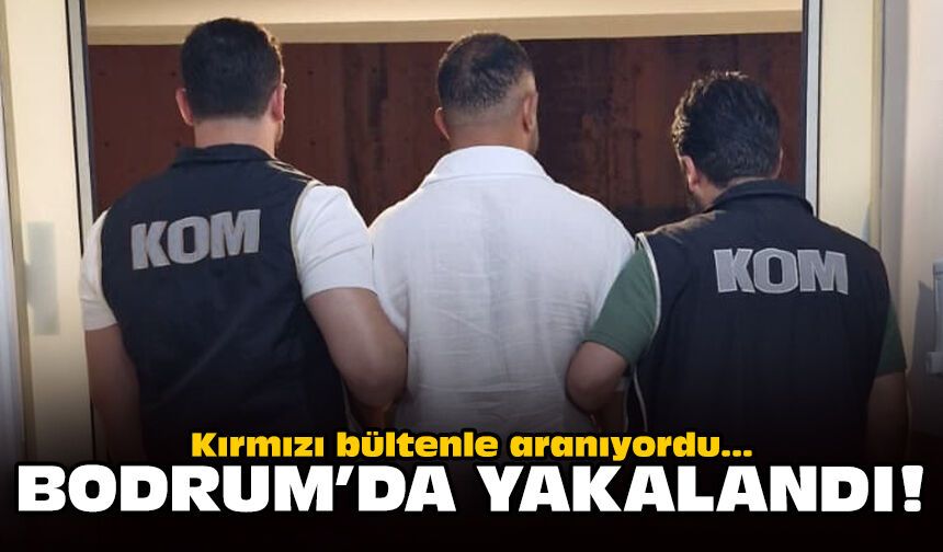 Kırmızı bültenle aranıyordu... Bodrum'da yakalandı!