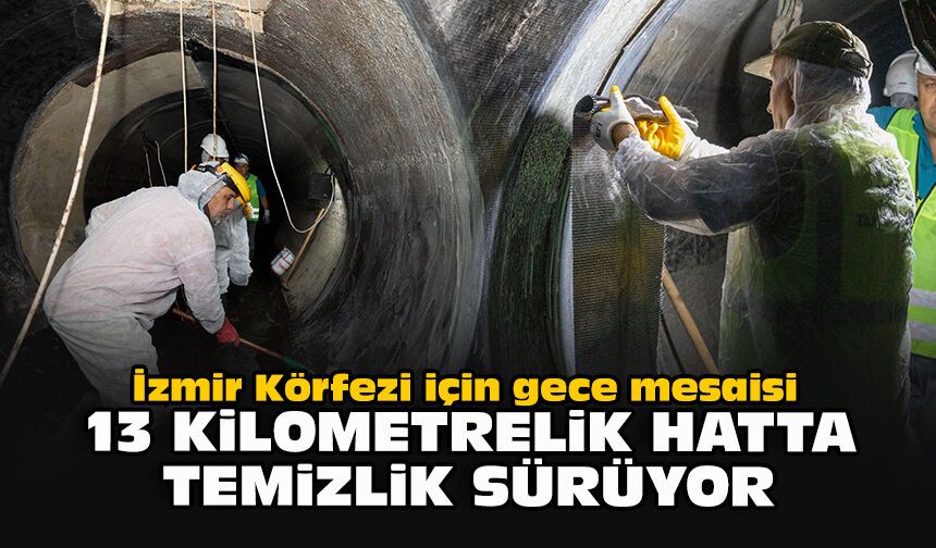 İzmir Körfezi için gece mesaisi: 13 kilometrelik hatta temizlik sürüyor