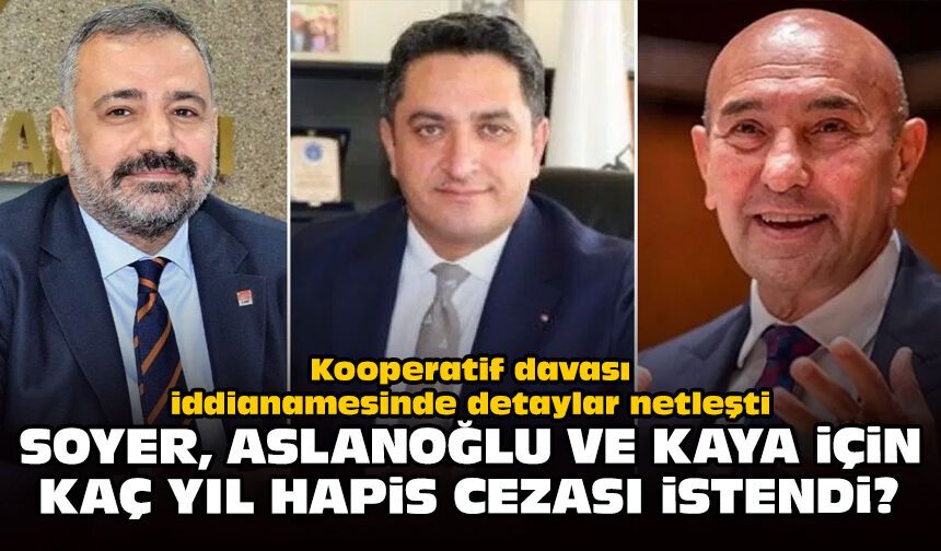 Kooperatif davası iddianamesinde detaylar netleşti: Soyer, Aslanoğlu ve Kaya için kaç yıl hapis cezası istendi?