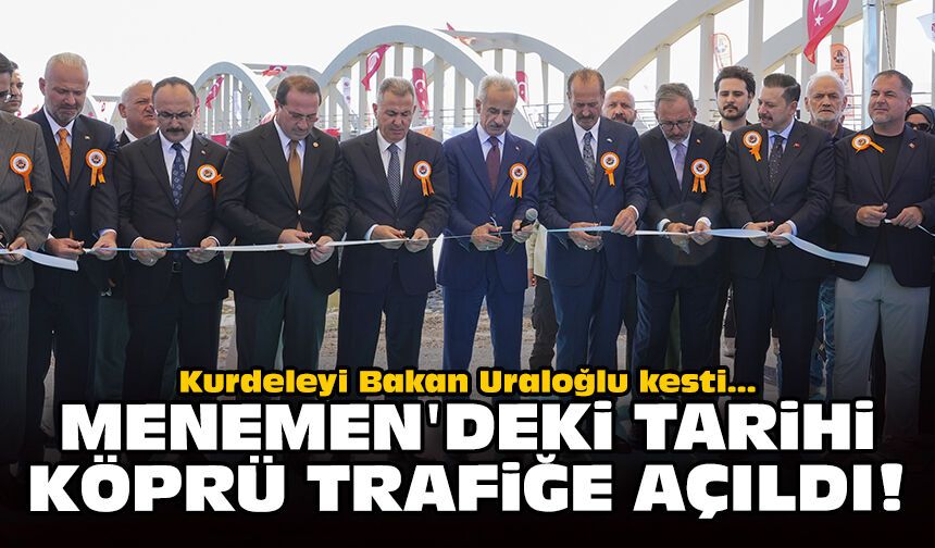Kurdeleyi Bakan Uraloğlu kesti... Menemen'deki tarihi köprü trafiğe açıldı!