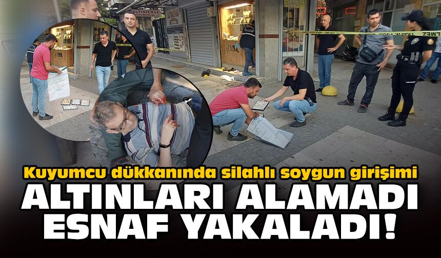 Kuyumcu dükkanında silahlı soygun girişimi: Altınları alamadı, esnaf yakaladı