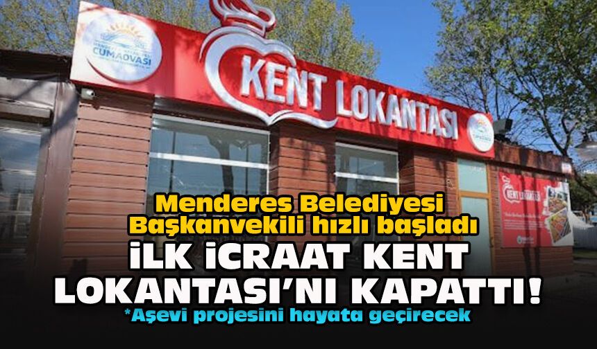 Menderes Belediyesi Başkanvekili hızlı başladı... İlk icraat Kent Lokantası’nı kapattı!
