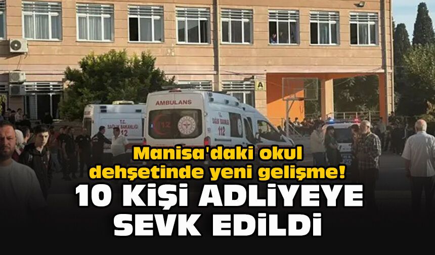 Manisa'daki okul dehşetinde yeni gelişme! 10 kişi adliyeye sevk edildi