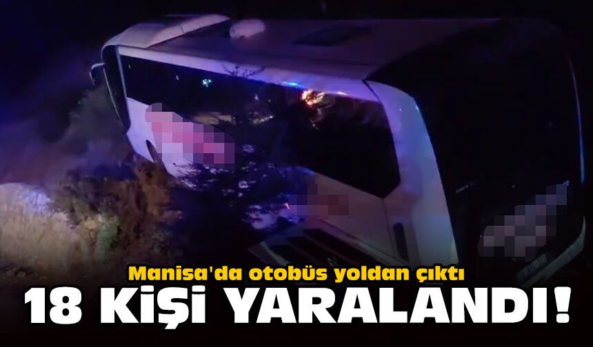 Manisa'da yolcu otobüsü yoldan çıktı: 18 kişi yaralandı!