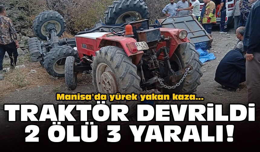 Manisa'da yürek yakan kaza: Traktör devrildi, 2 ölü, 3 yaralı