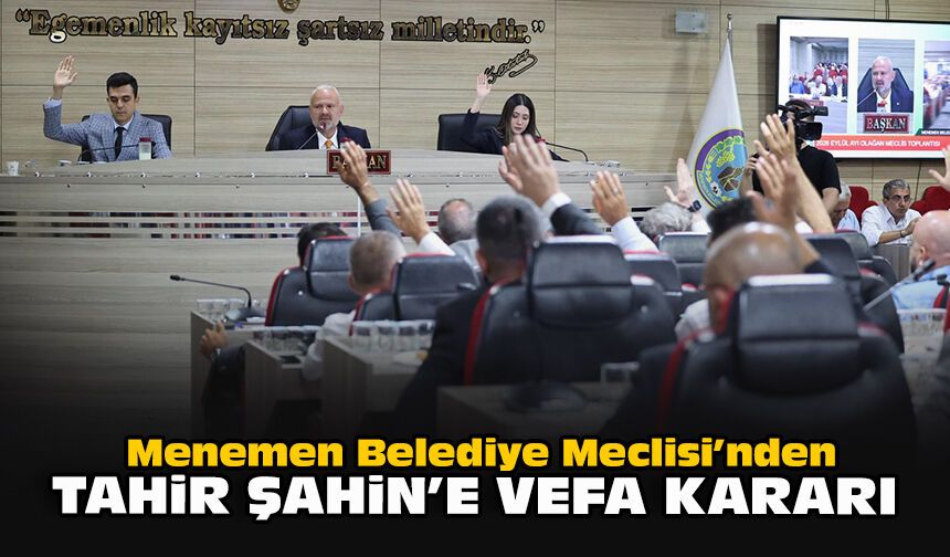 Menemen Belediye Meclisi’nden Tahir Şahin’e vefa kararı