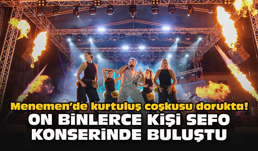 Menemen’de kurtuluş coşkusu dorukta! On binlerce kişi Sefo konserinde buluştu