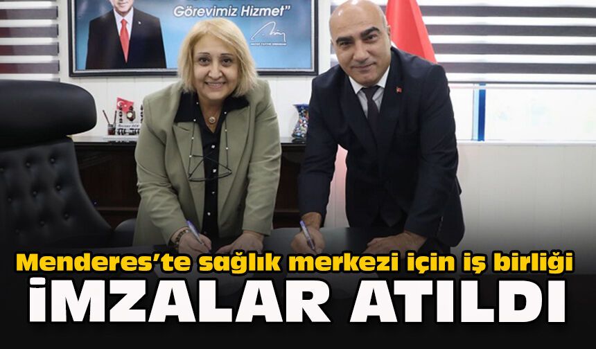 Menderes’te sağlık merkezi için iş birliği... İmzalar atıldı