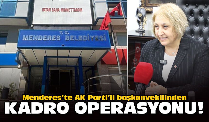 Menderes’te AK Parti’li başkanvekilinden kadro operasyonu!