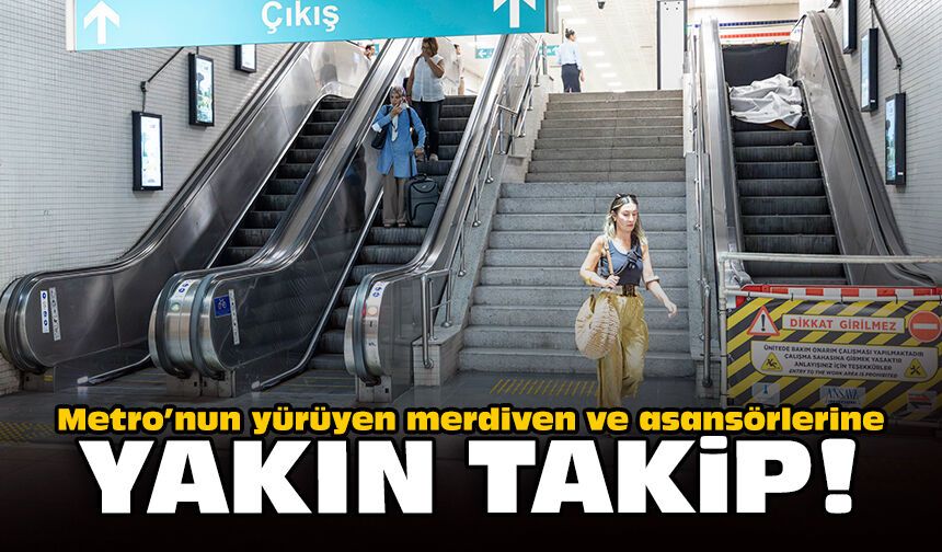Metro’nun yürüyen merdiven ve asansörlerine yakın takip!