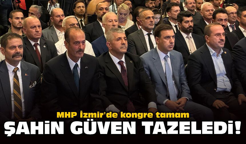 MHP İzmir'de kongre tamam: Şahin güven tazeledi!