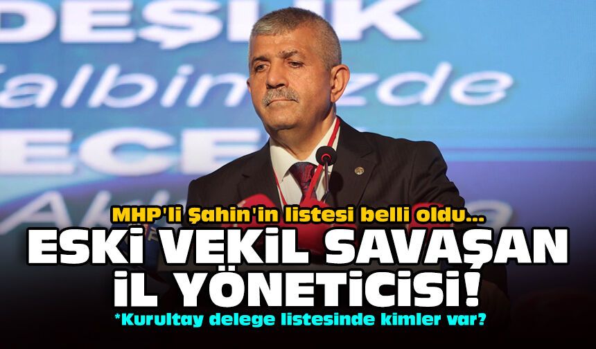 MHP'li Şahin'in listesi belli oldu: Eski vekil Savaşan il yöneticisi!