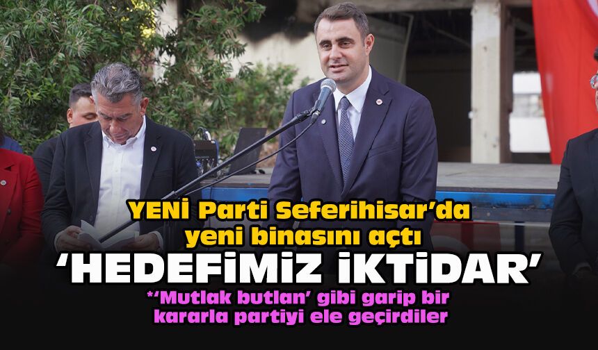 YENİ Parti Seferihisar’da yeni binasını açtı: “Hedefimiz iktidar”